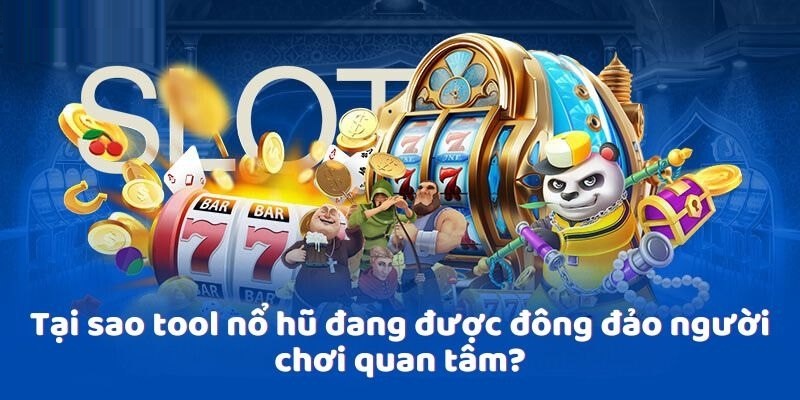 Vì sao công cụ tool được sử dụng nhiều trong nổ hũ?
