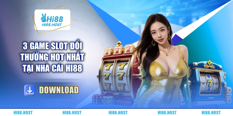 3 game slot đổi thưởng hot nhất tại nhà cái HI88