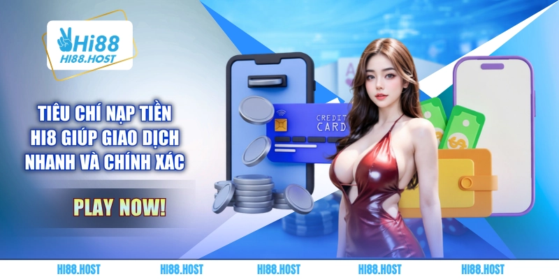 Tiêu chí nạp tiền HI8 giúp giao dịch nhanh và chính xác 